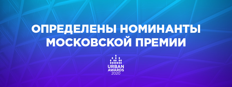 Определен список номинантов московской премии Urban Awards 2020